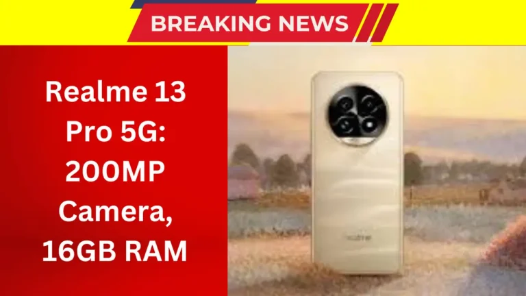 Realme 13 Pro 5G: 200MP Camera, 16GB RAM, 6500mAh Battery – Discover the Price and Features of This Powerful Smartphone